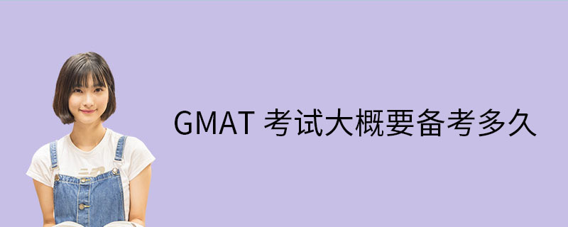 GMAT考试大概要备考多久.jpg