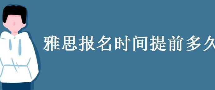 雅思考试提前多长时间报名